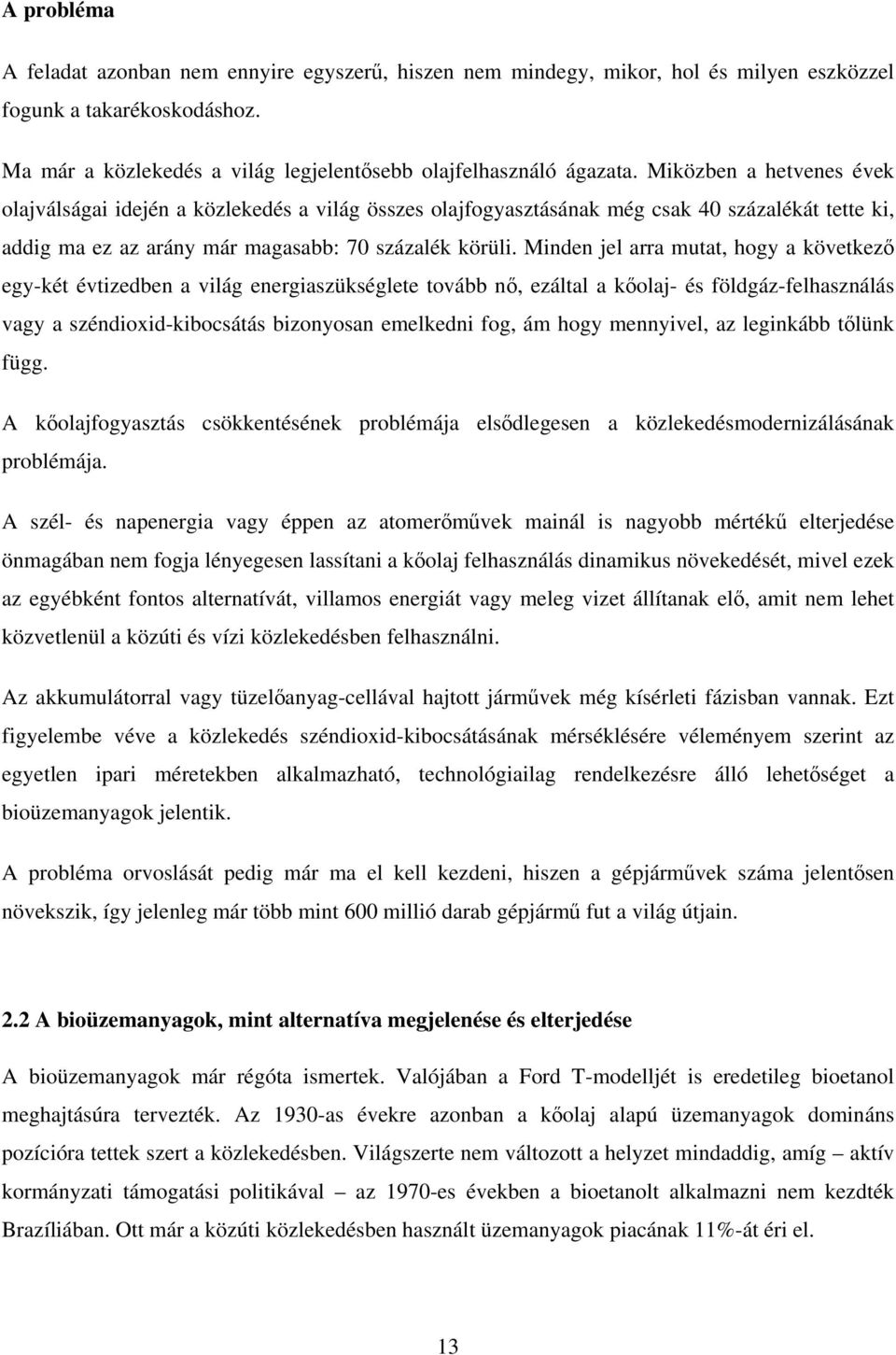 Minden jel arra mutat, hogy a következő egy-két évtizedben a világ energiaszükséglete tovább nő, ezáltal a kőolaj- és földgáz-felhasználás vagy a széndioxid-kibocsátás bizonyosan emelkedni fog, ám