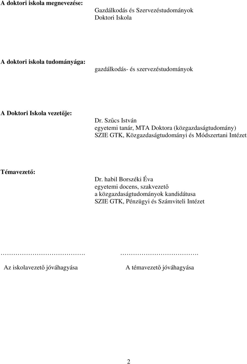 Szűcs István egyetemi tanár, MTA Doktora (közgazdaságtudomány) SZIE GTK, Közgazdaságtudományi és Módszertani Intézet