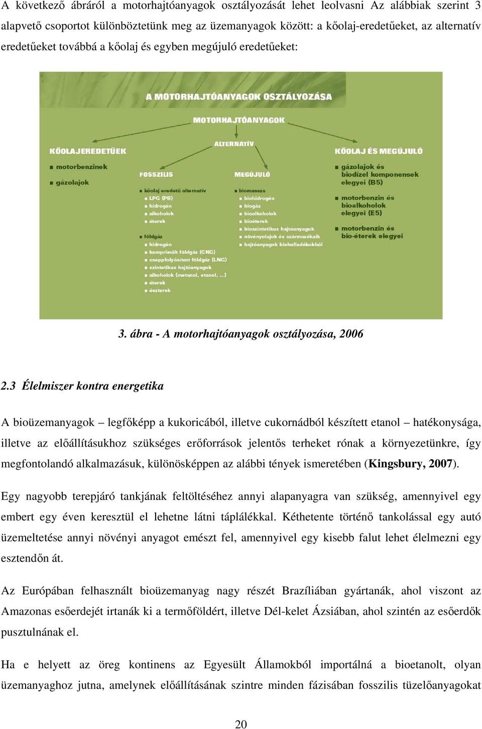 3 Élelmiszer kontra energetika A bioüzemanyagok legfőképp a kukoricából, illetve cukornádból készített etanol hatékonysága, illetve az előállításukhoz szükséges erőforrások jelentős terheket rónak a