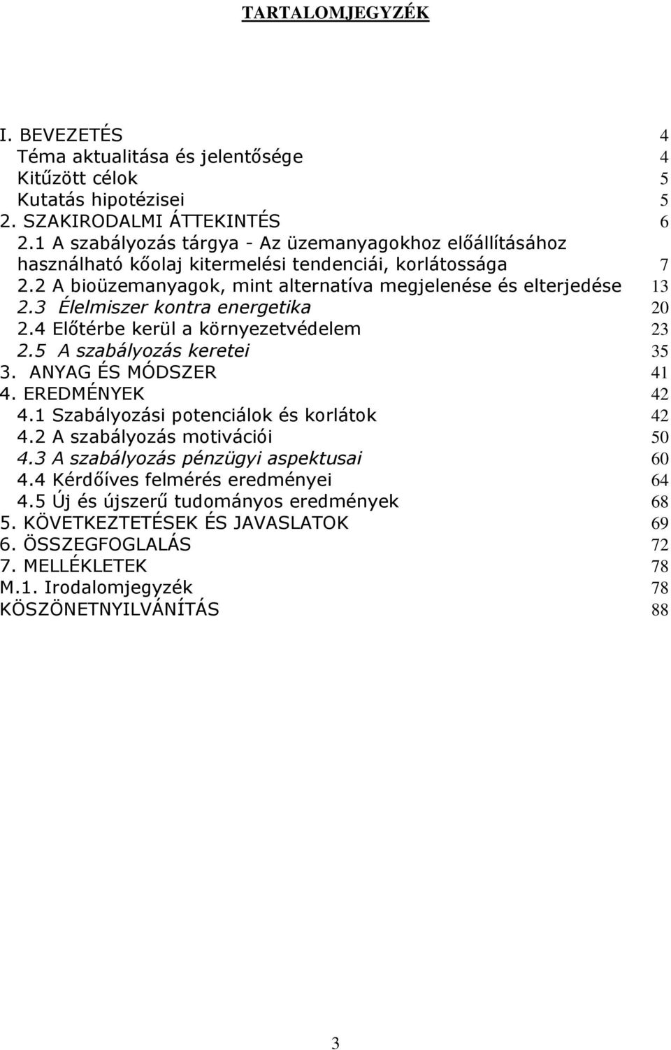 3 Élelmiszer kontra energetika 20 2.4 Előtérbe kerül a környezetvédelem 23 2.5 A szabályozás keretei 35 3. ANYAG ÉS MÓDSZER 41 4. EREDMÉNYEK 42 4.1 Szabályozási potenciálok és korlátok 42 4.