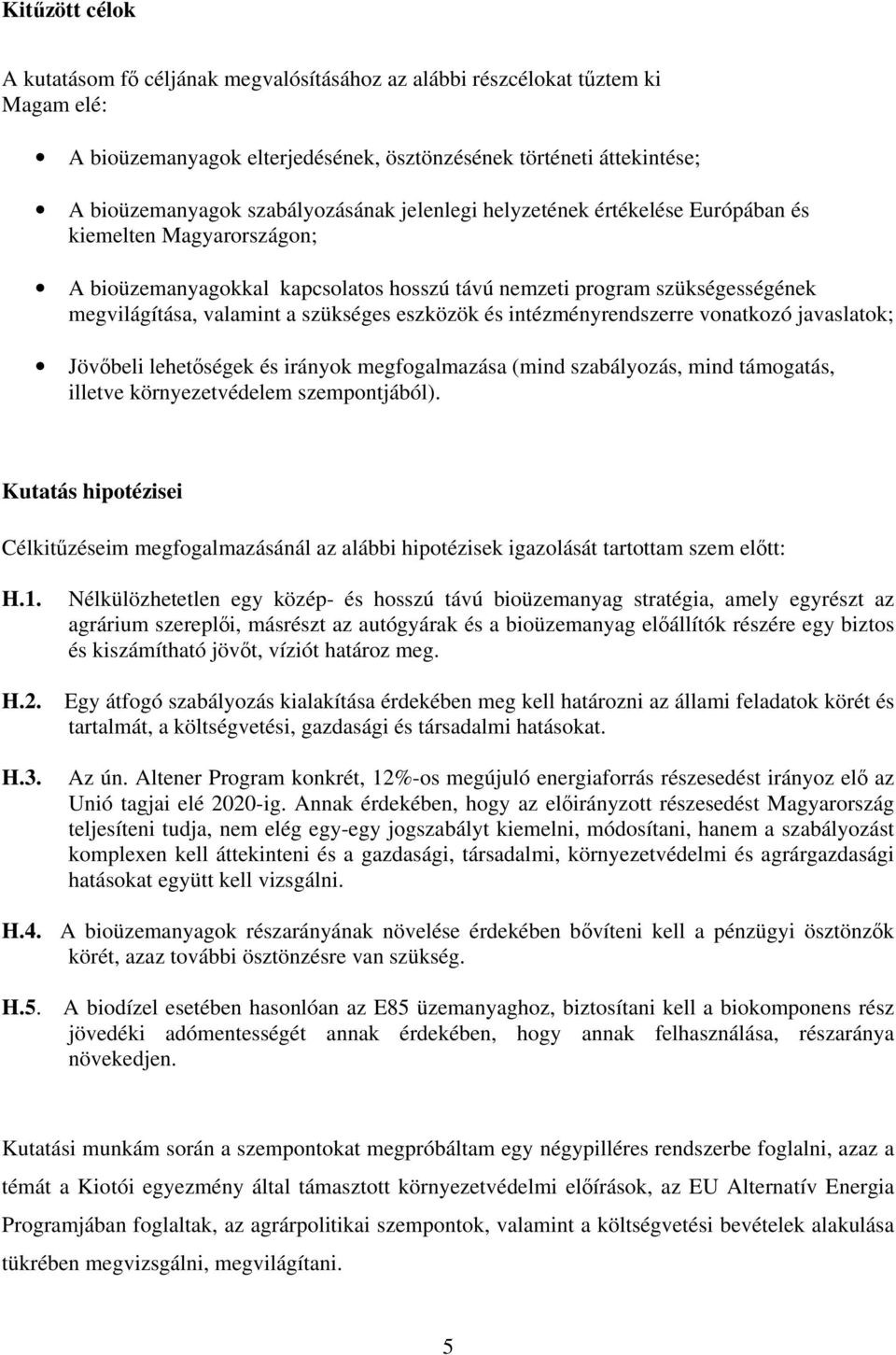 szükséges eszközök és intézményrendszerre vonatkozó javaslatok; Jövőbeli lehetőségek és irányok megfogalmazása (mind szabályozás, mind támogatás, illetve környezetvédelem szempontjából).