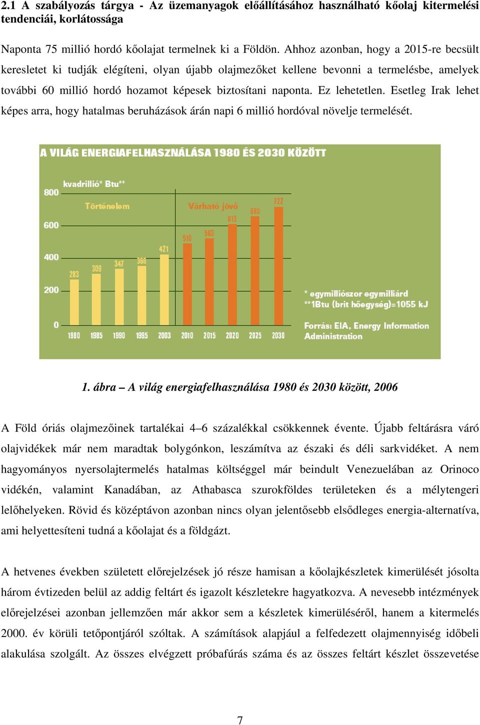 Ez lehetetlen. Esetleg Irak lehet képes arra, hogy hatalmas beruházások árán napi 6 millió hordóval növelje termelését. 1.