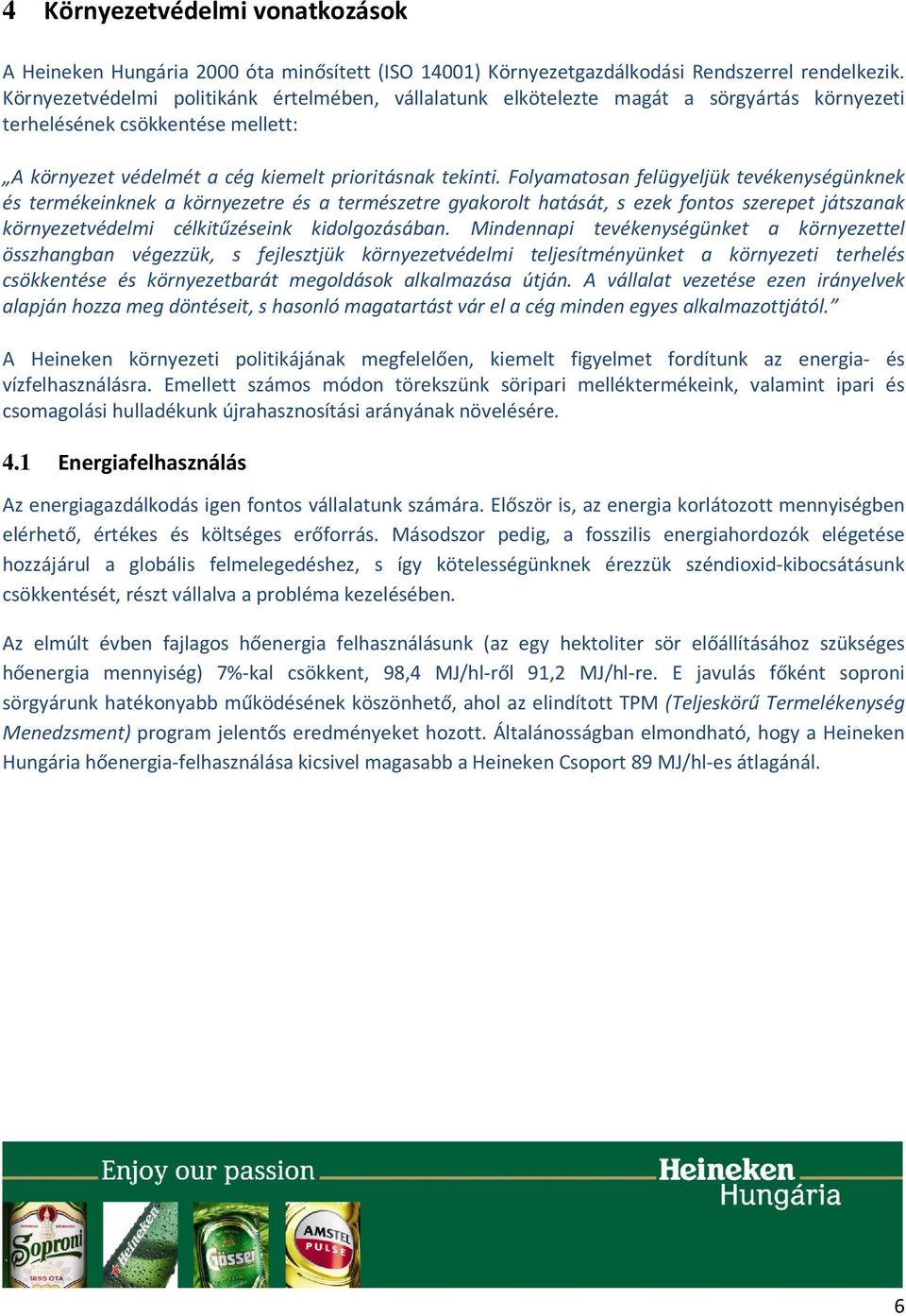 Folyamatosan felügyeljük tevékenységünknek és termékeinknek a környezetre és a természetre gyakorolt hatását, s ezek fontos szerepet játszanak környezetvédelmi célkitűzéseink kidolgozásában.