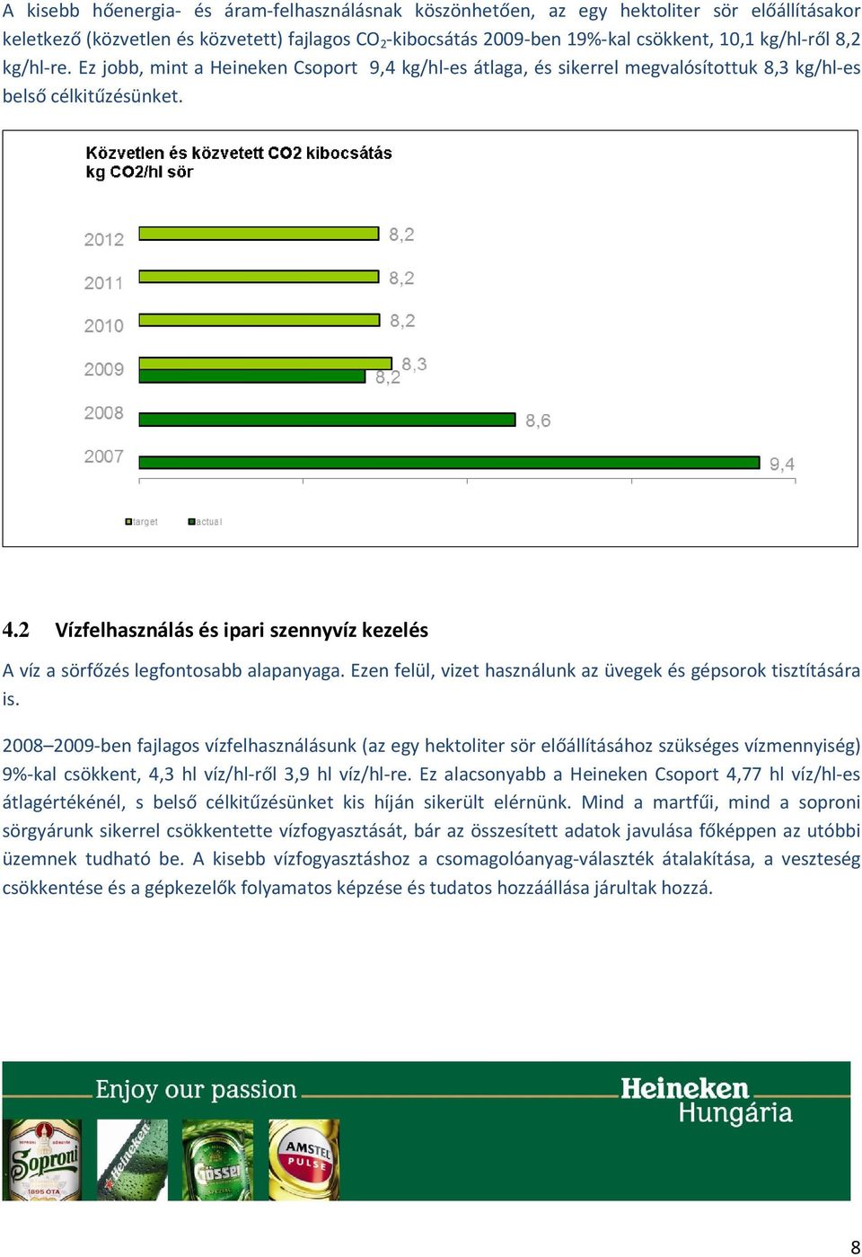 2 Vízfelhasználás és ipari szennyvíz kezelés A víz a sörfőzés legfontosabb alapanyaga. Ezen felül, vizet használunk az üvegek és gépsorok tisztítására is.