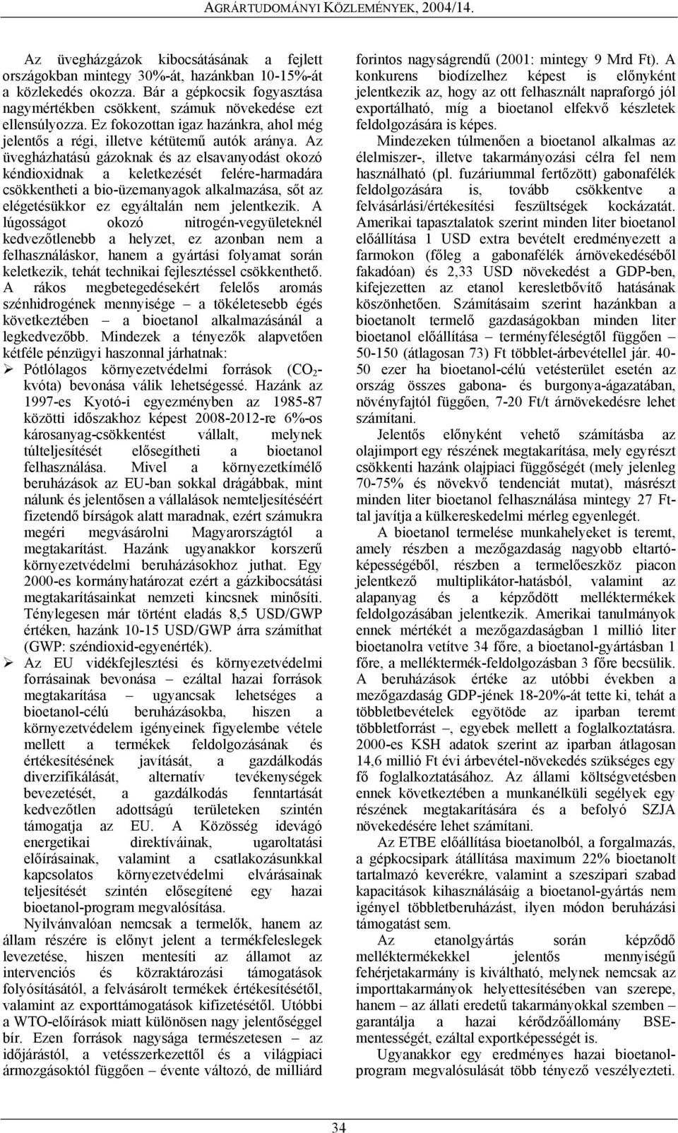 Az üvegházhatású gázoknak és az elsavanyodást okozó kéndioxidnak a keletkezését felére-harmadára csökkentheti a bio-üzemanyagok alkalmazása, sőt az elégetésükkor ez egyáltalán nem jelentkezik.