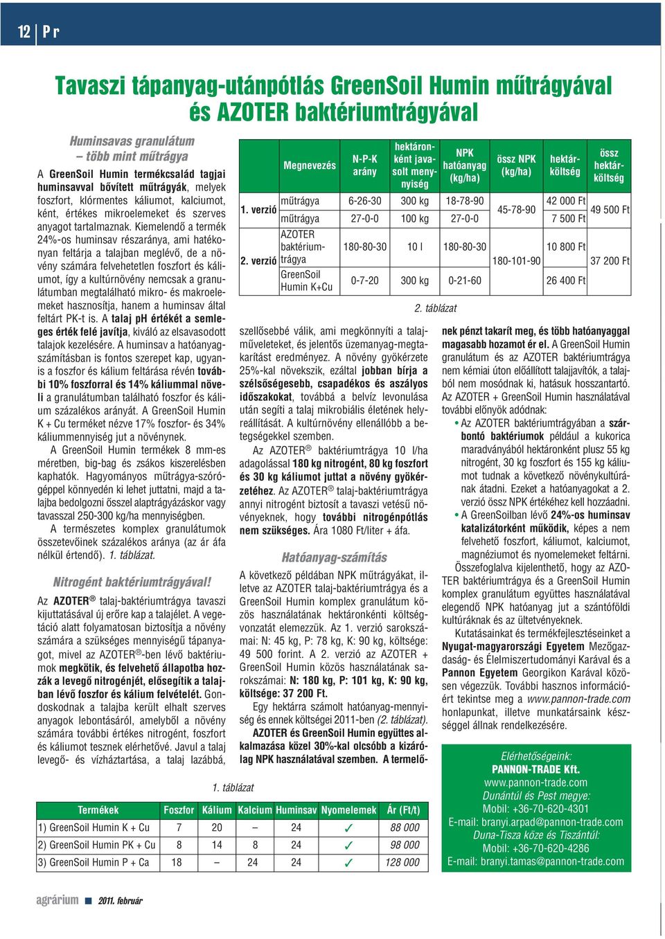 Kiemelendô a termék 24%-os huminsav részaránya, ami hatékonyan feltárja a talajban meglévô, de a növény számára felvehetetlen foszfort és káliumot, így a kultúrnövény nemcsak a granulátumban