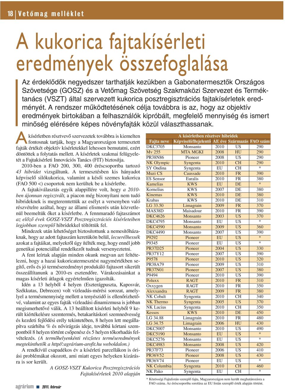 A rendszer mûködtetésének célja továbbra is az, hogy az objektív eredmények birtokában a felhasználók kipróbált, megfelelô mennyiség és ismert minôség elérésére képes növényfajták közül