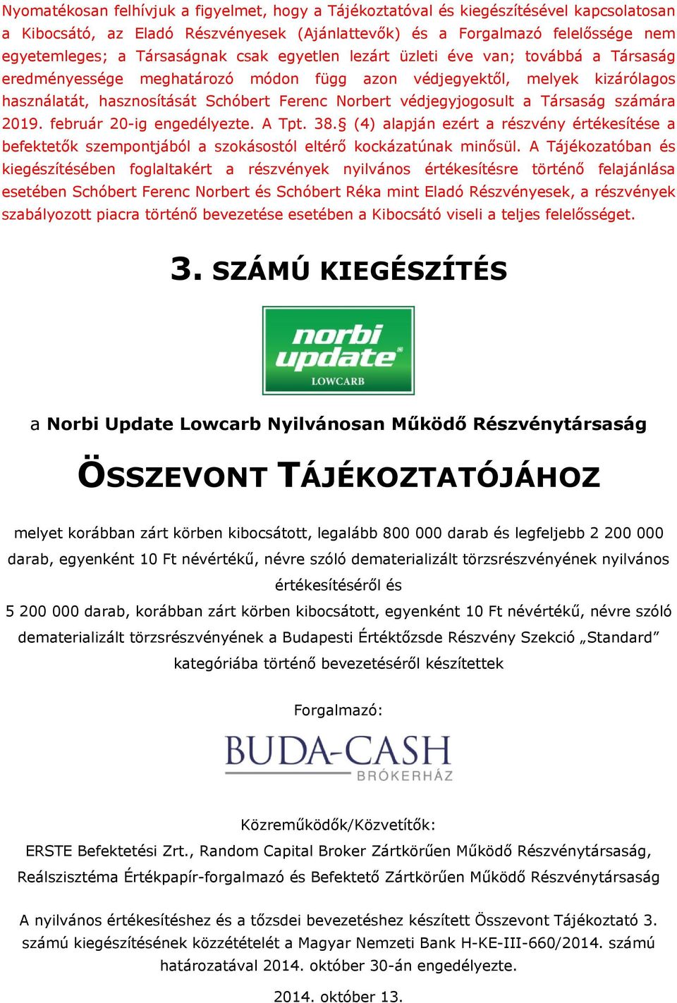 védjegyjogosult a Társaság számára 2019. február 20-ig engedélyezte. A Tpt. 38. (4) alapján ezért a részvény értékesítése a befektetők szempontjából a szokásostól eltérő kockázatúnak minősül.