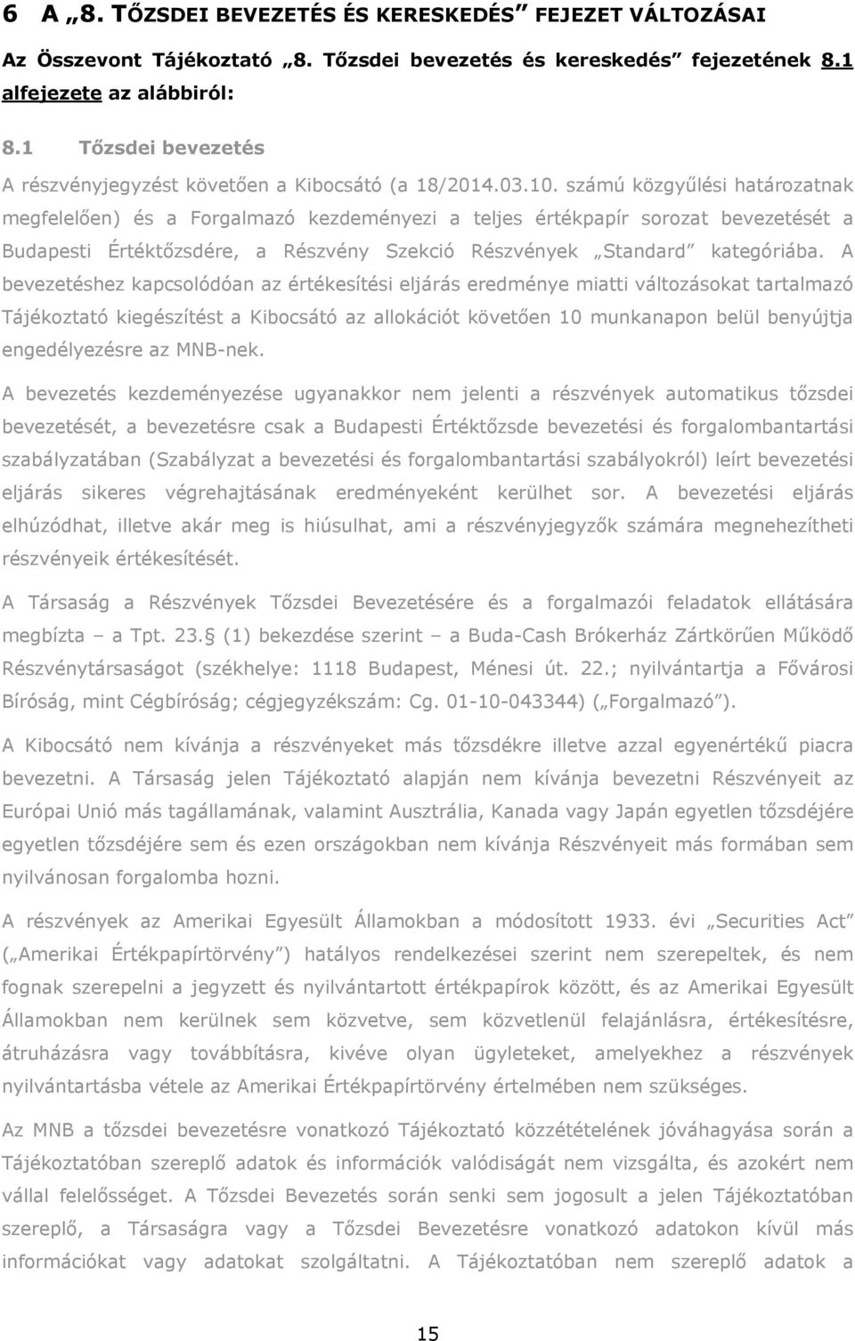 számú közgyűlési határozatnak megfelelően) és a Forgalmazó kezdeményezi a teljes értékpapír sorozat bevezetését a Budapesti Értéktőzsdére, a Részvény Szekció Részvények Standard kategóriába.