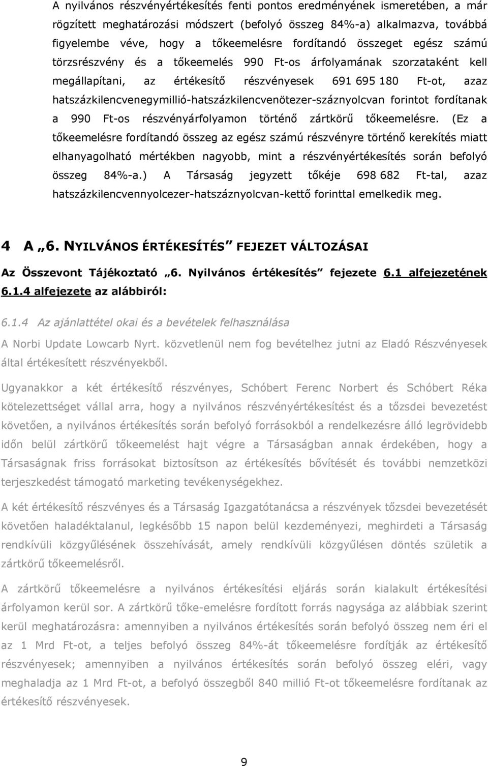 hatszázkilencvenegymillió-hatszázkilencvenötezer-száznyolcvan forintot fordítanak a 990 Ft-os részvényárfolyamon történő zártkörű tőkeemelésre.