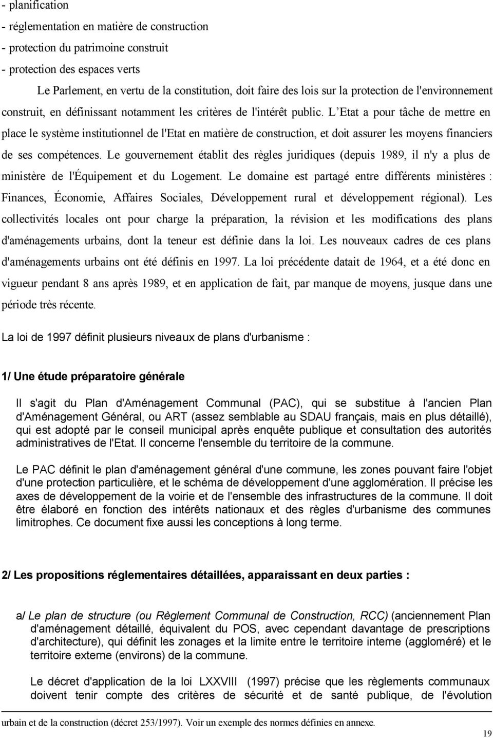 L Etat a pour tâche de mettre en place le système institutionnel de l'etat en matière de construction, et doit assurer les moyens financiers de ses compétences.