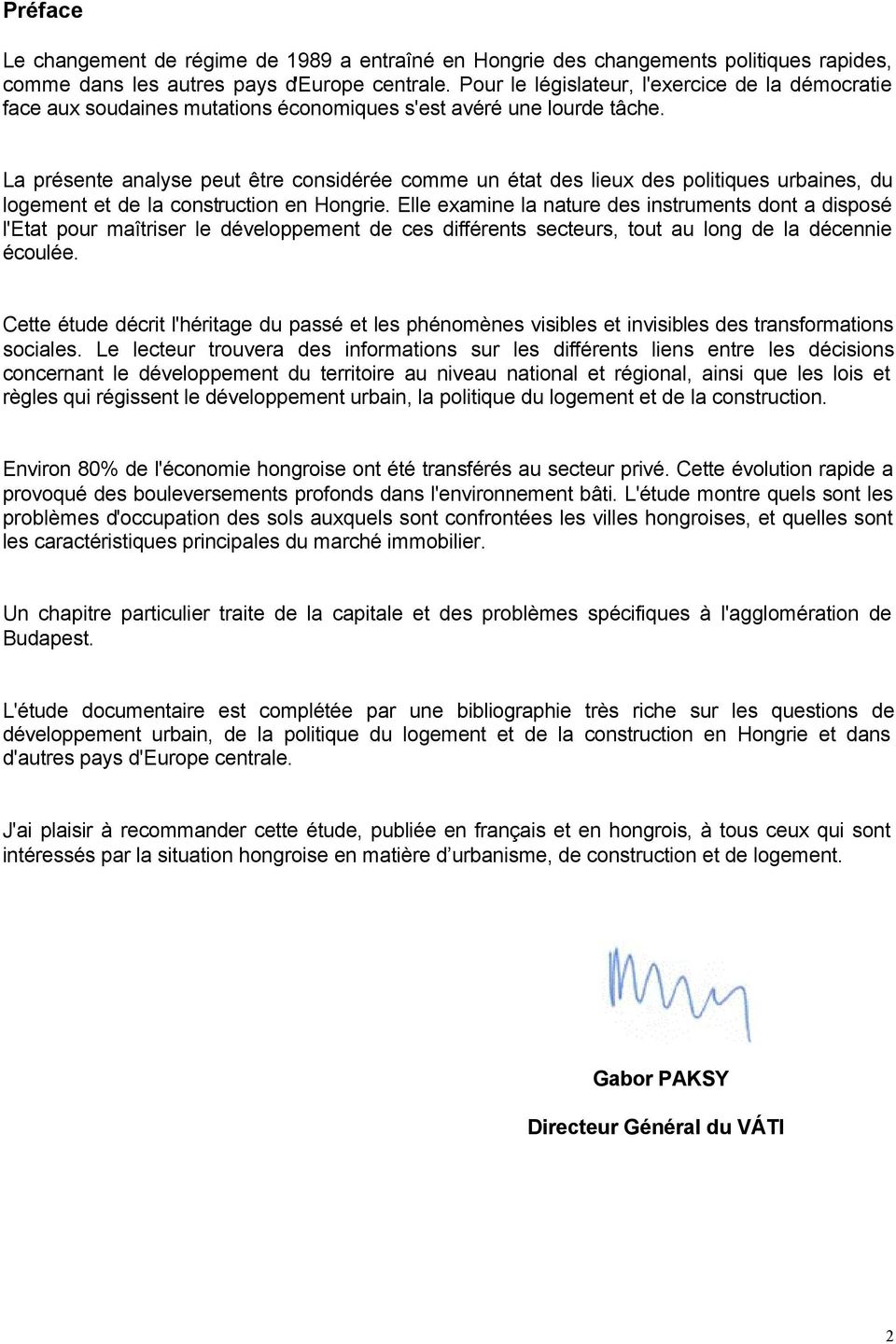 La présente analyse peut être considérée comme un état des lieux des politiques urbaines, du logement et de la construction en Hongrie.