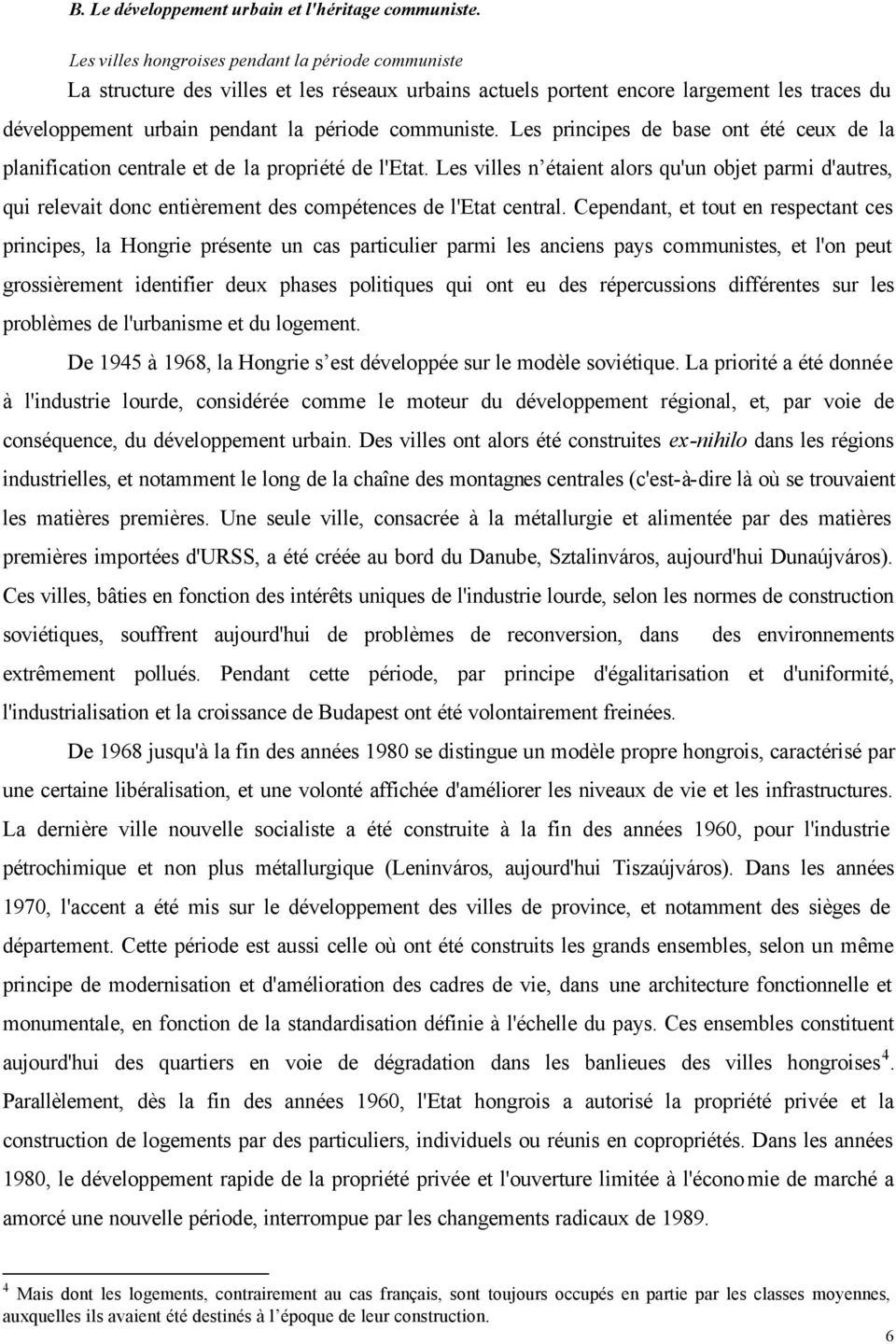 Les principes de base ont été ceux de la planification centrale et de la propriété de l'etat.