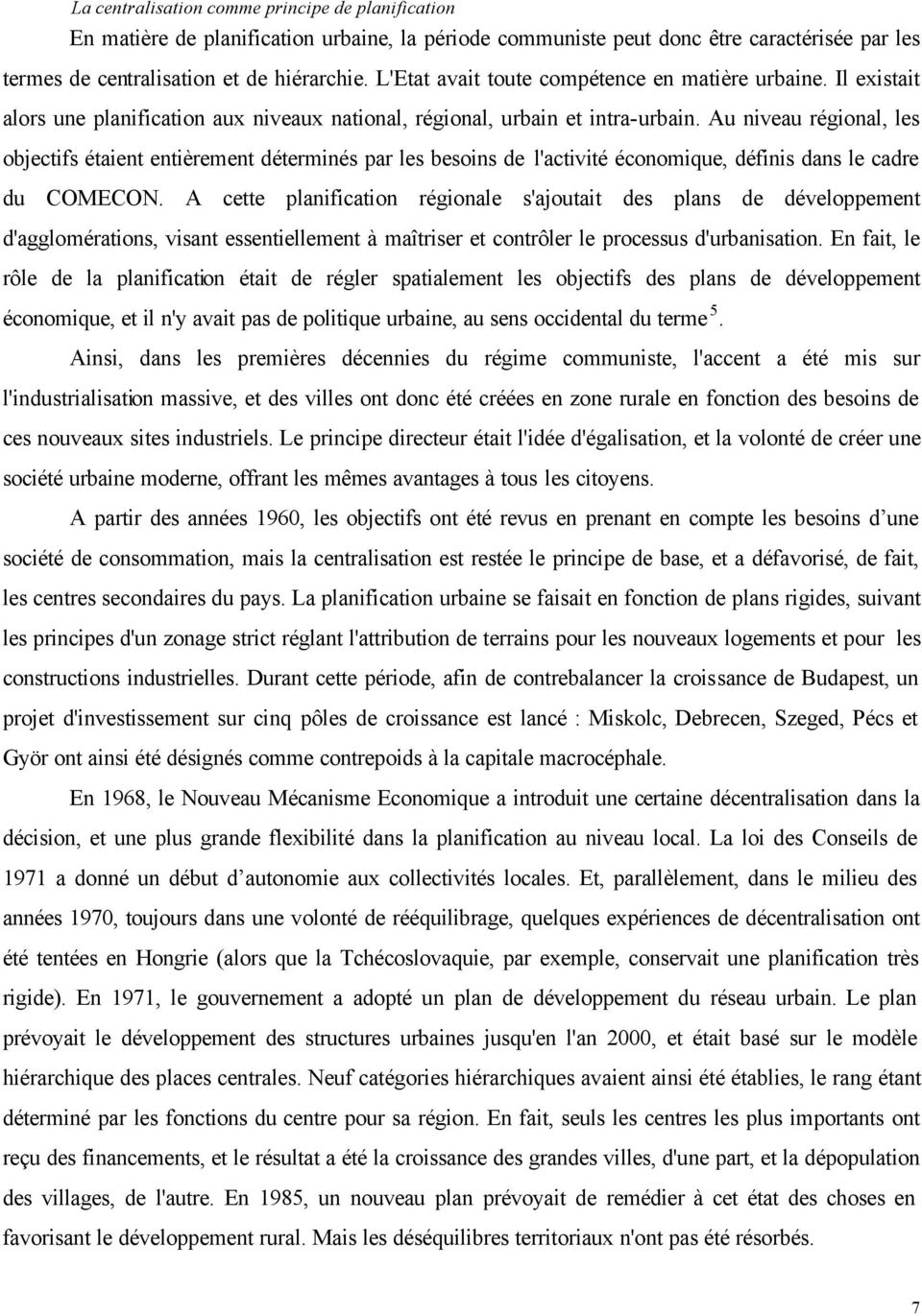 Au niveau régional, les objectifs étaient entièrement déterminés par les besoins de l'activité économique, définis dans le cadre du COMECON.