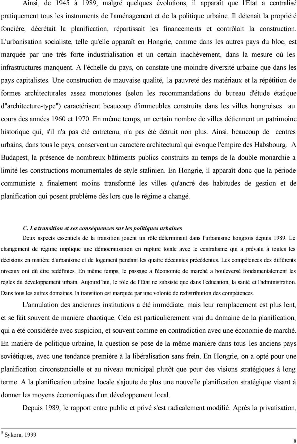 L'urbanisation socialiste, telle qu'elle apparaît en Hongrie, comme dans les autres pays du bloc, est marquée par une très forte industrialisation et un certain inachèvement, dans la mesure où les