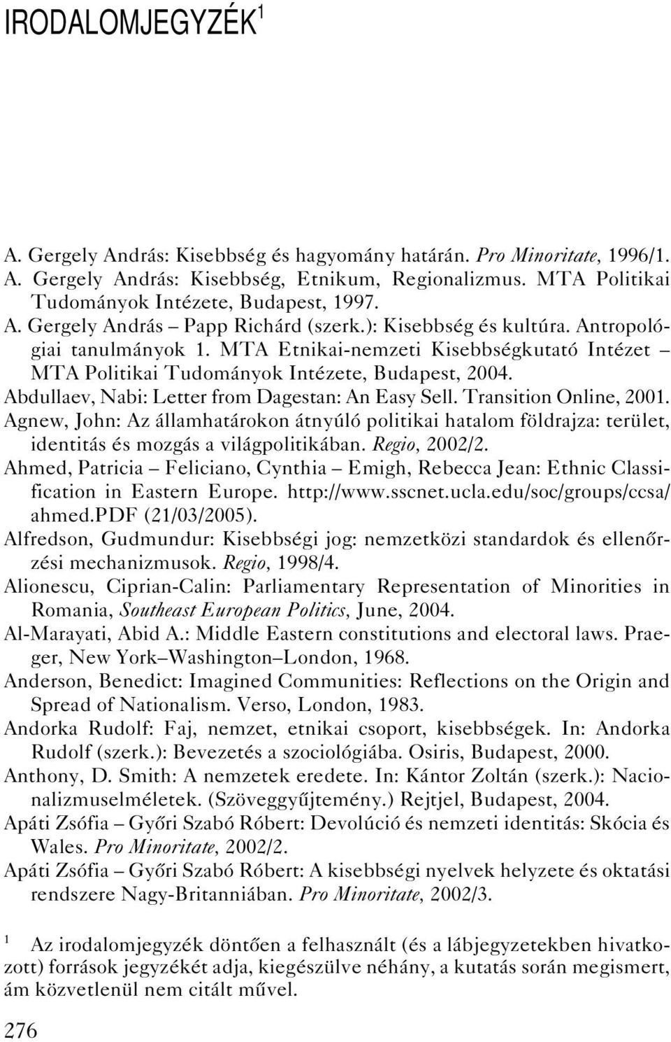 Abdullaev, Nabi: Letter from Dagestan: An Easy Sell. Transition Online, 2001. Agnew, John: Az államhatárokon átnyúló politikai hatalom földrajza: terület, identitás és mozgás a világpolitikában.