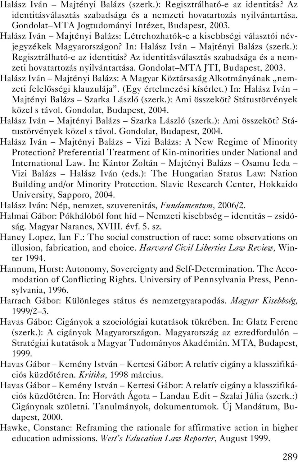 Az identitásválasztás szabadsága és a nemzeti hovatartozás nyilvántartása. Gondolat MTA JTI, Budapest, 2003.