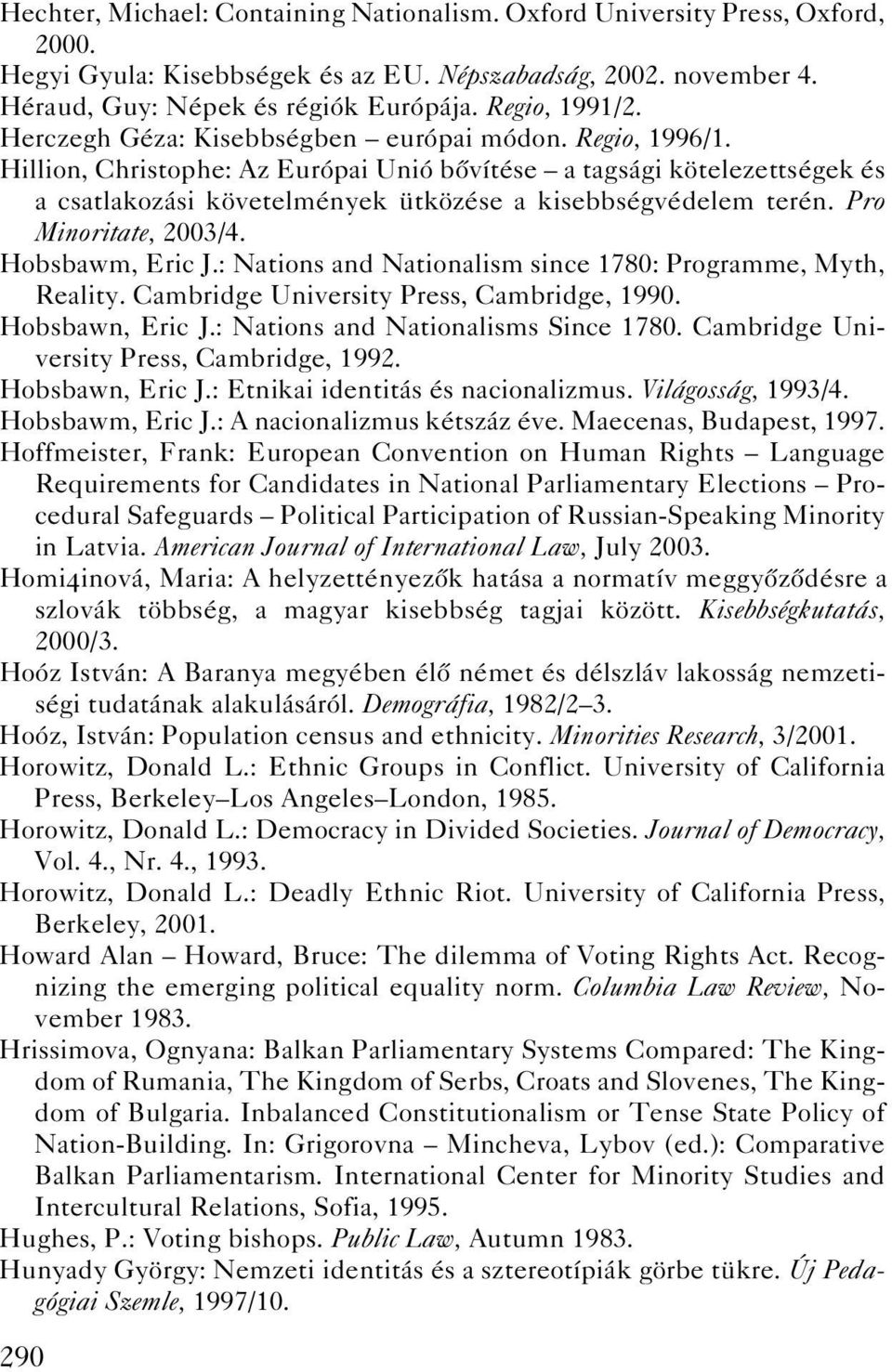 Hillion, Christophe: Az Európai Unió bôvítése a tagsági kötelezettségek és a csatlakozási követelmények ütközése a kisebbségvédelem terén. Pro Minoritate, 2003/4. Hobsbawm, Eric J.