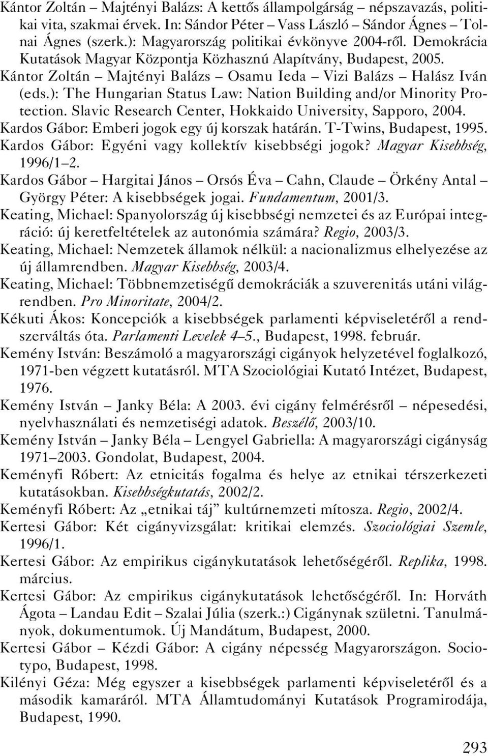 ): The Hungarian Status Law: Nation Building and/or Minority Protection. Slavic Research Center, Hokkaido University, Sapporo, 2004. Kardos Gábor: Emberi jogok egy új korszak határán.