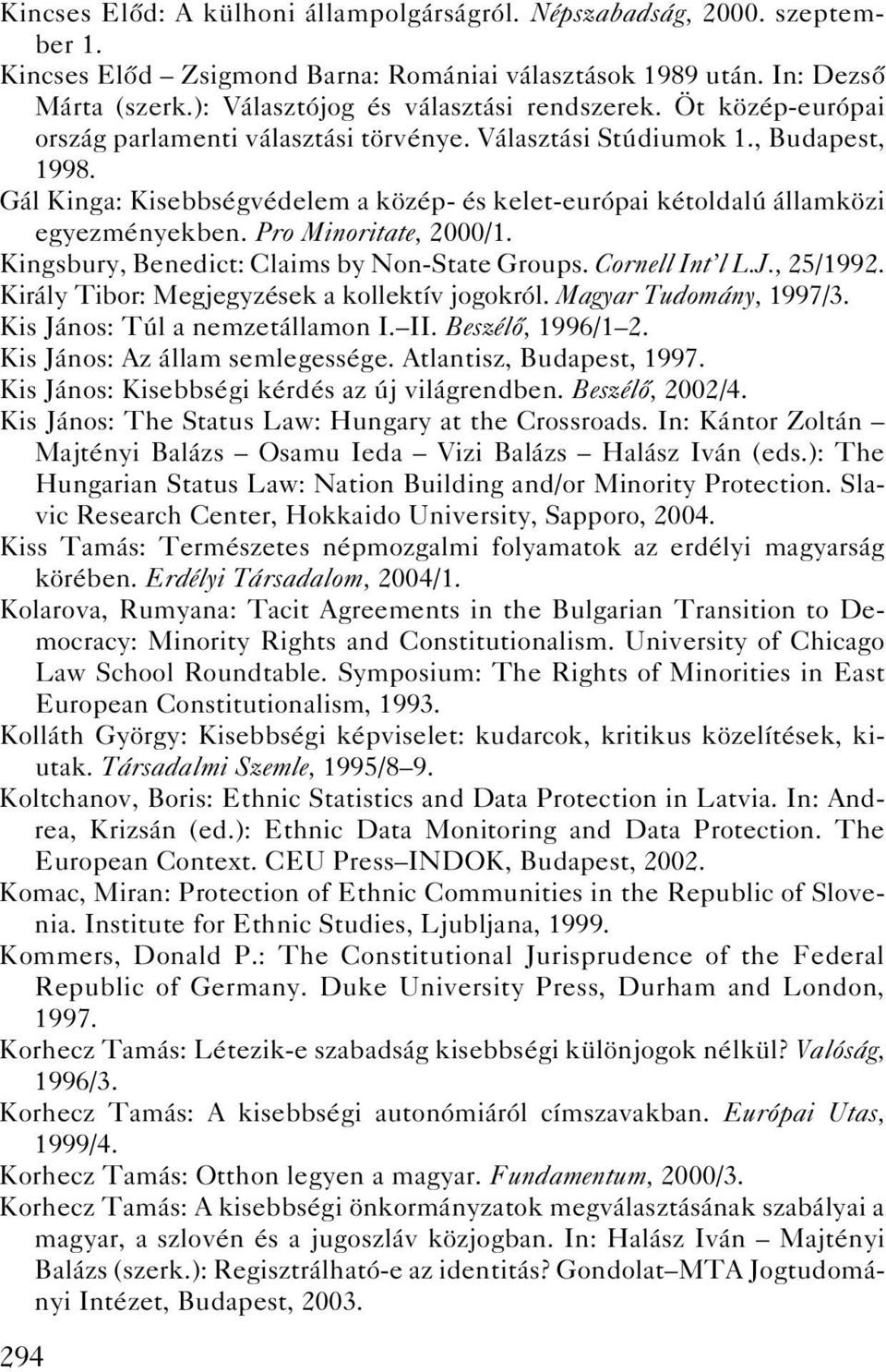 Gál Kinga: Kisebbségvédelem a közép- és kelet-európai kétoldalú államközi egyezményekben. Pro Minoritate, 2000/1. Kingsbury, Benedict: Claims by Non-State Groups. Cornell Int l L.J., 25/1992.