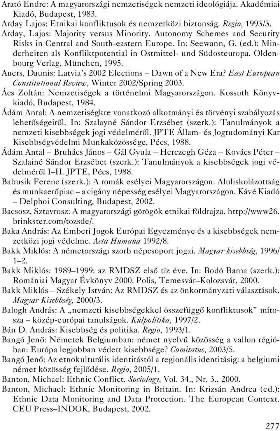 ): Minderheiten als Konfliktpotential in Ostmittel- und Südosteuropa. Oldenbourg Verlag, München, 1995. Auers, Daunis: Latvia s 2002 Elections Dawn of a New Era?