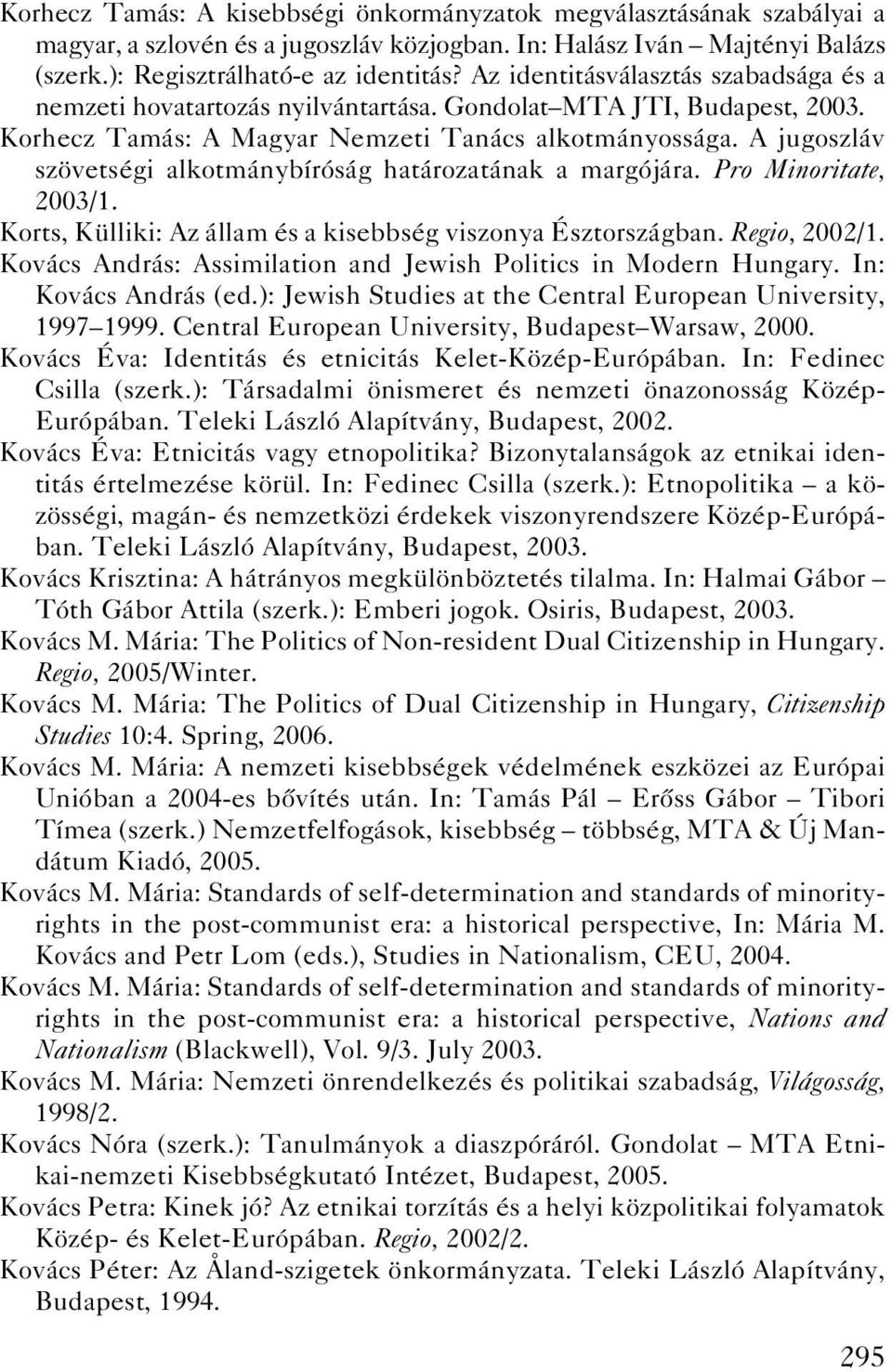 A jugoszláv szövetségi alkotmánybíróság határozatának a margójára. Pro Minoritate, 2003/1. Korts, Külliki: Az állam és a kisebbség viszonya Észtországban. Regio, 2002/1.