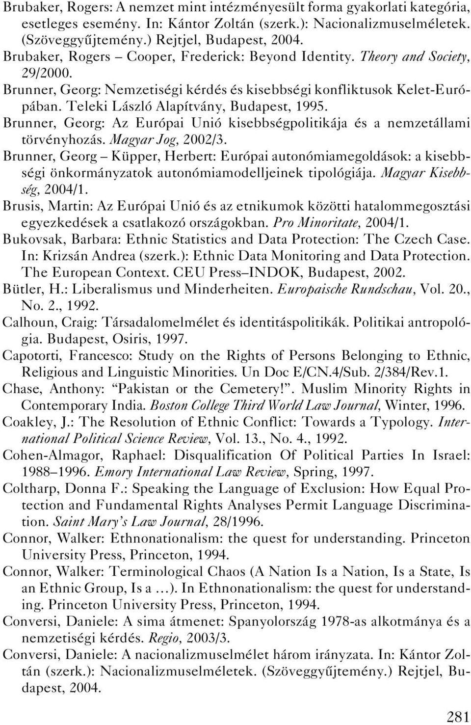 Teleki László Alapítvány, Budapest, 1995. Brunner, Georg: Az Európai Unió kisebbségpolitikája és a nemzetállami törvényhozás. Magyar Jog, 2002/3.