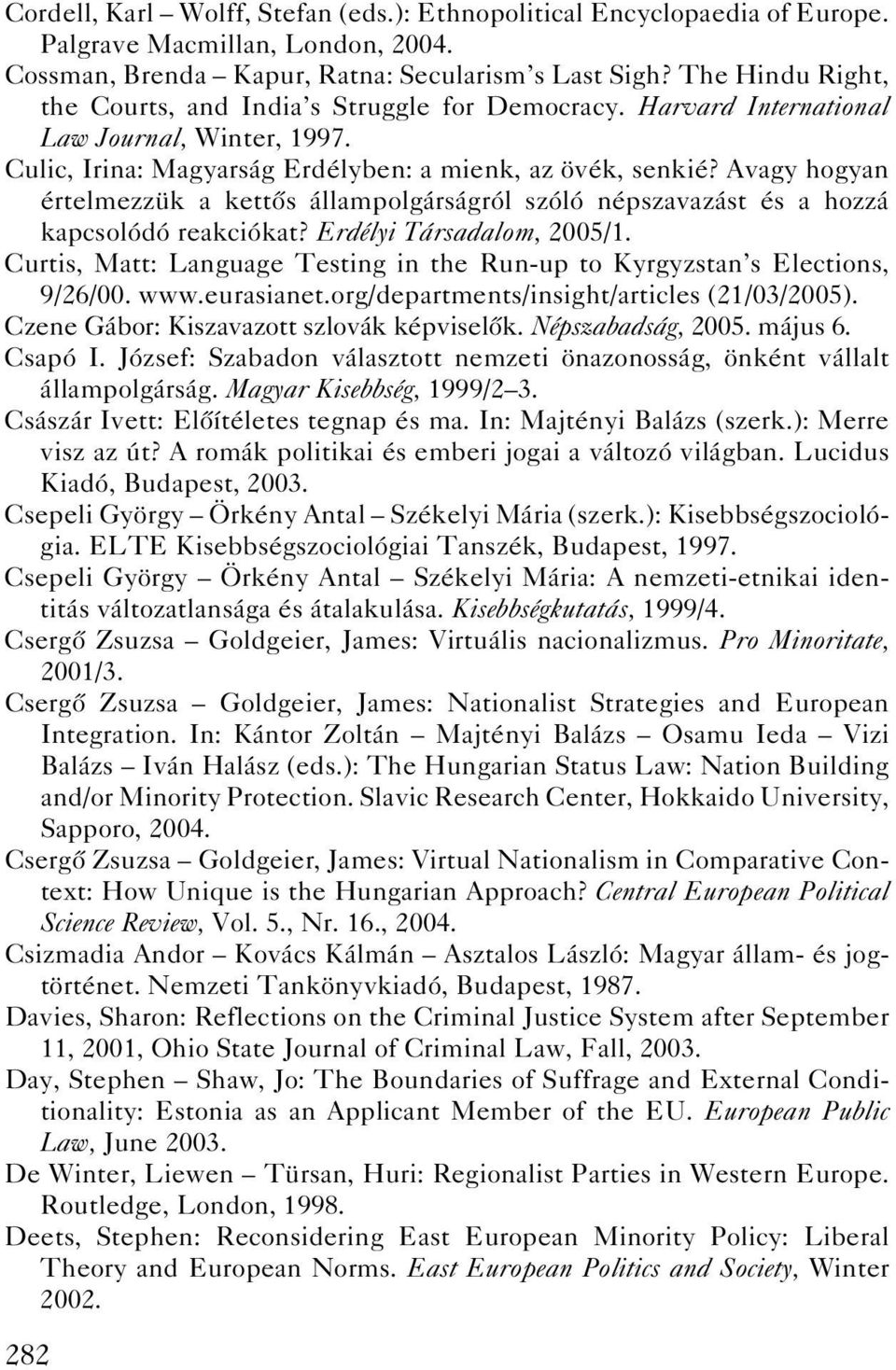 Avagy hogyan értelmezzük a kettôs állampolgárságról szóló népszavazást és a hozzá kapcsolódó reakciókat? Erdélyi Társadalom, 2005/1.