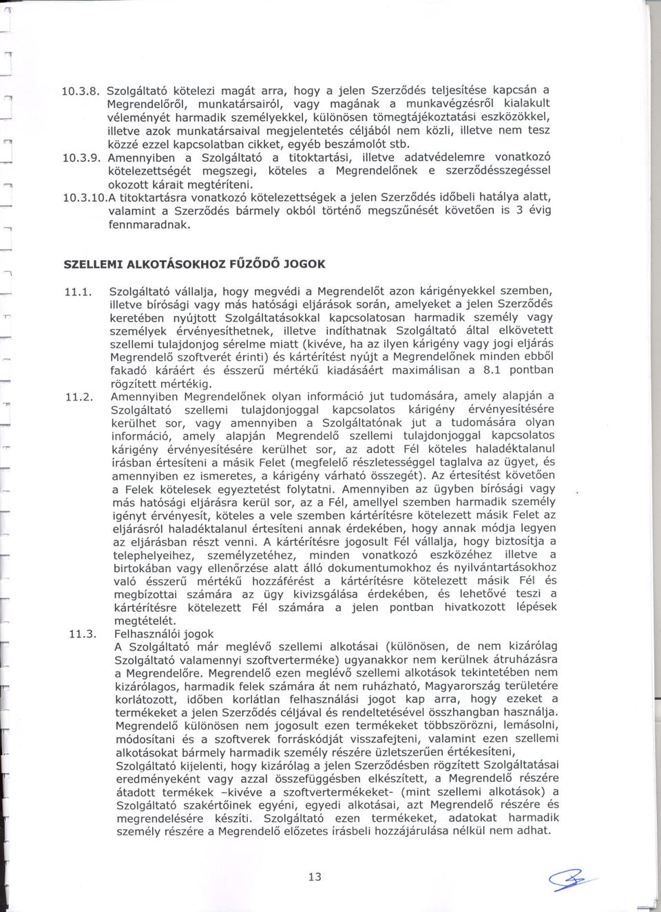 Szolgáltató a titoktartási, illetve adatvédelemre vonatkozó kötelezettségét megszegi, köteles a Megrendelonek e szerzodésszegéssei okozott kárait megtéríteni 10310A titoktartásra vonatkozó