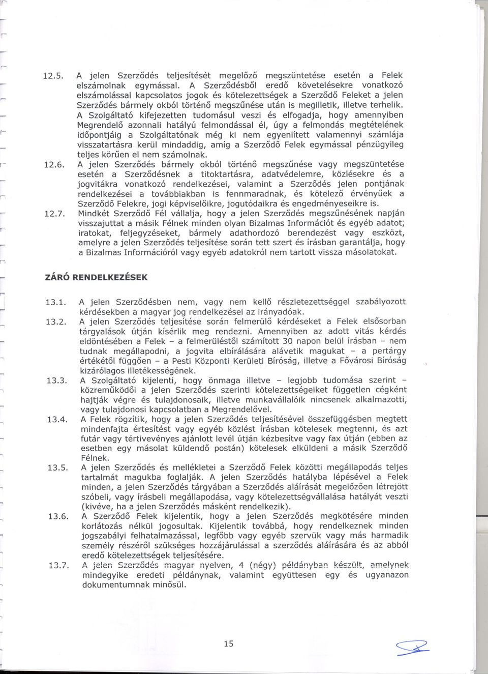 Megrendelo azonnali hatályú felmondással él, úgy a felmondás megtételének idopontjáig a Szolgáltatónak még ki nem egyenlített valamennyi számlája visszatartásra kerül mindaddig, amíg a Szerzodo Felek