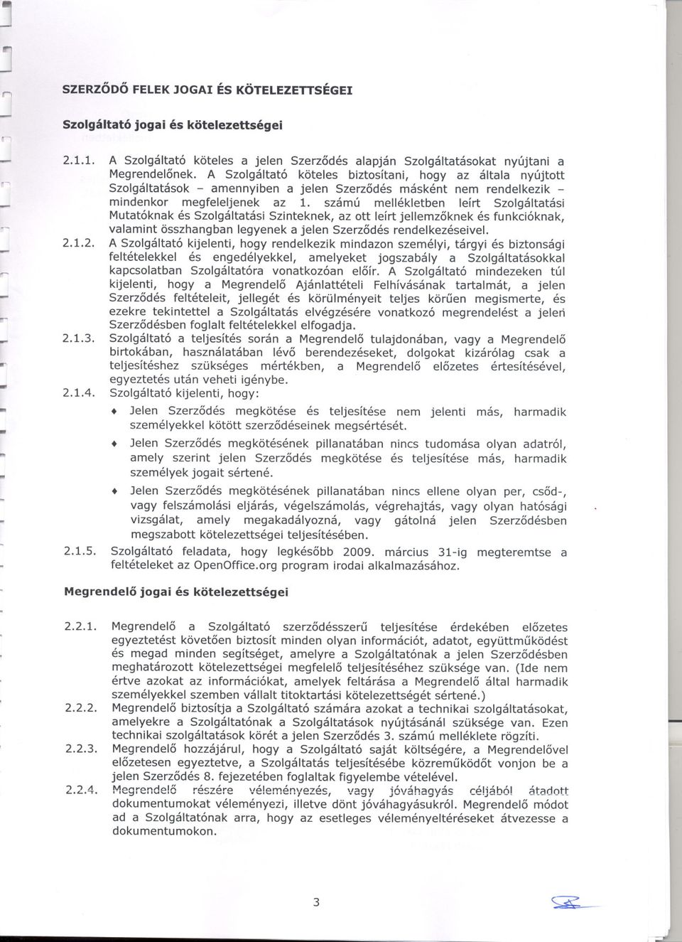 Szolgáltatási Szinteknek, az ott leírt jellemzoknek és funkcióknak, valamint összhangban legyenek a jelen Szerzodés rendelkezéseivel 212 A Szolgáltató kijelenti, hogy rendelkezik mindazon személyi,