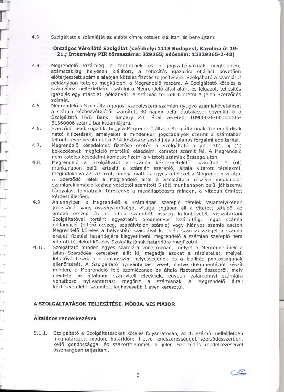 követoen eloterjesztett számla alapján köteles fizetés teljesítésére Szolgáltató a számlát 2 példányban köteles megküldeni a Megrendelo részére A Szolgáltató köteles a számlához mellékletként