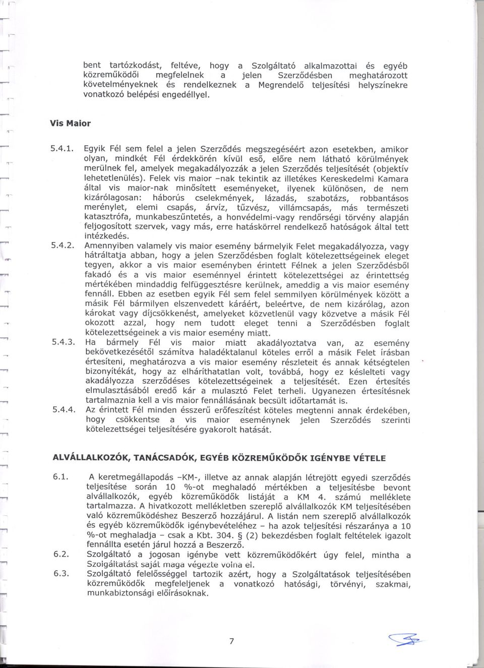 körülmények merülnek fel, amelyek megakadályozzák a jelen Szerzodés teljesítését (objektív lehetetlenülés) Felek vis maior -nak tekintik az illetékes Kereskedelmi Kamara által vis maior-nak