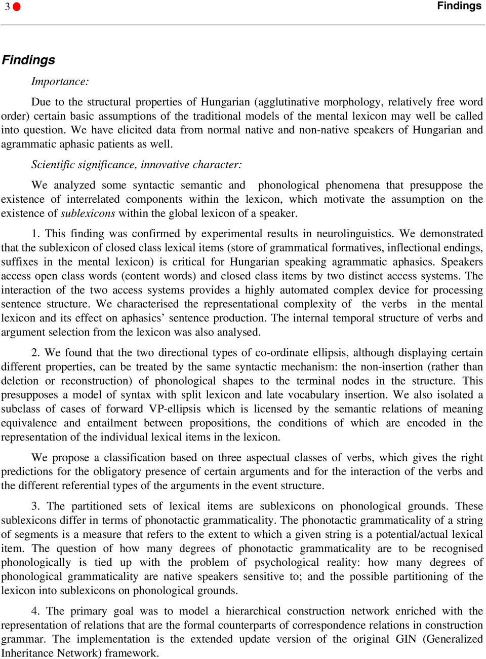 Scientific significance, innovative character: We analyzed some syntactic semantic and phonological phenomena that presuppose the existence of interrelated components within the lexicon, which