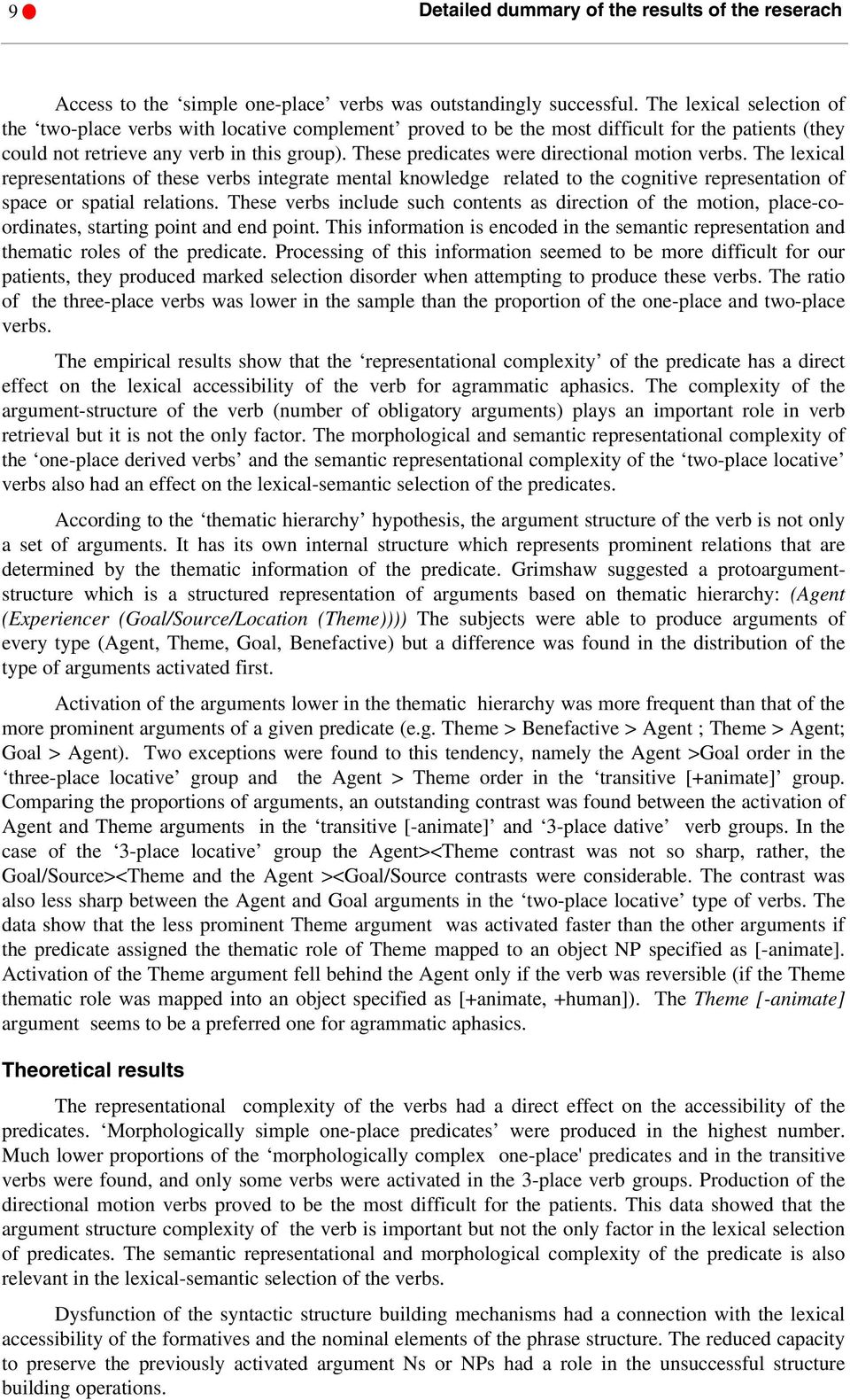 These predicates were directional motion verbs. The lexical representations of these verbs integrate mental knowledge related to the cognitive representation of space or spatial relations.