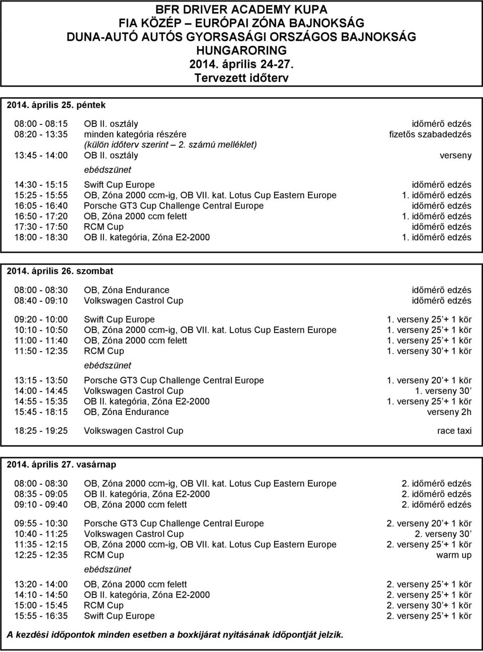 osztály verseny ebédszünet 14:30-15:15 Swift Cup Europe időmérő edzés 15:25-15:55 OB, Zóna 2000 ccm-ig, OB VII. kat. Lotus Cup Eastern Europe 1.
