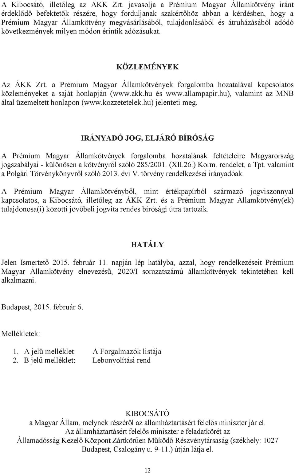 átruházásából adódó következmények milyen módon érintik adózásukat. KÖZLEMÉNYEK Az ÁKK Zrt. a Prémium Magyar Államkötvények forgalomba hozatalával kapcsolatos közleményeket a saját honlapján (www.akk.