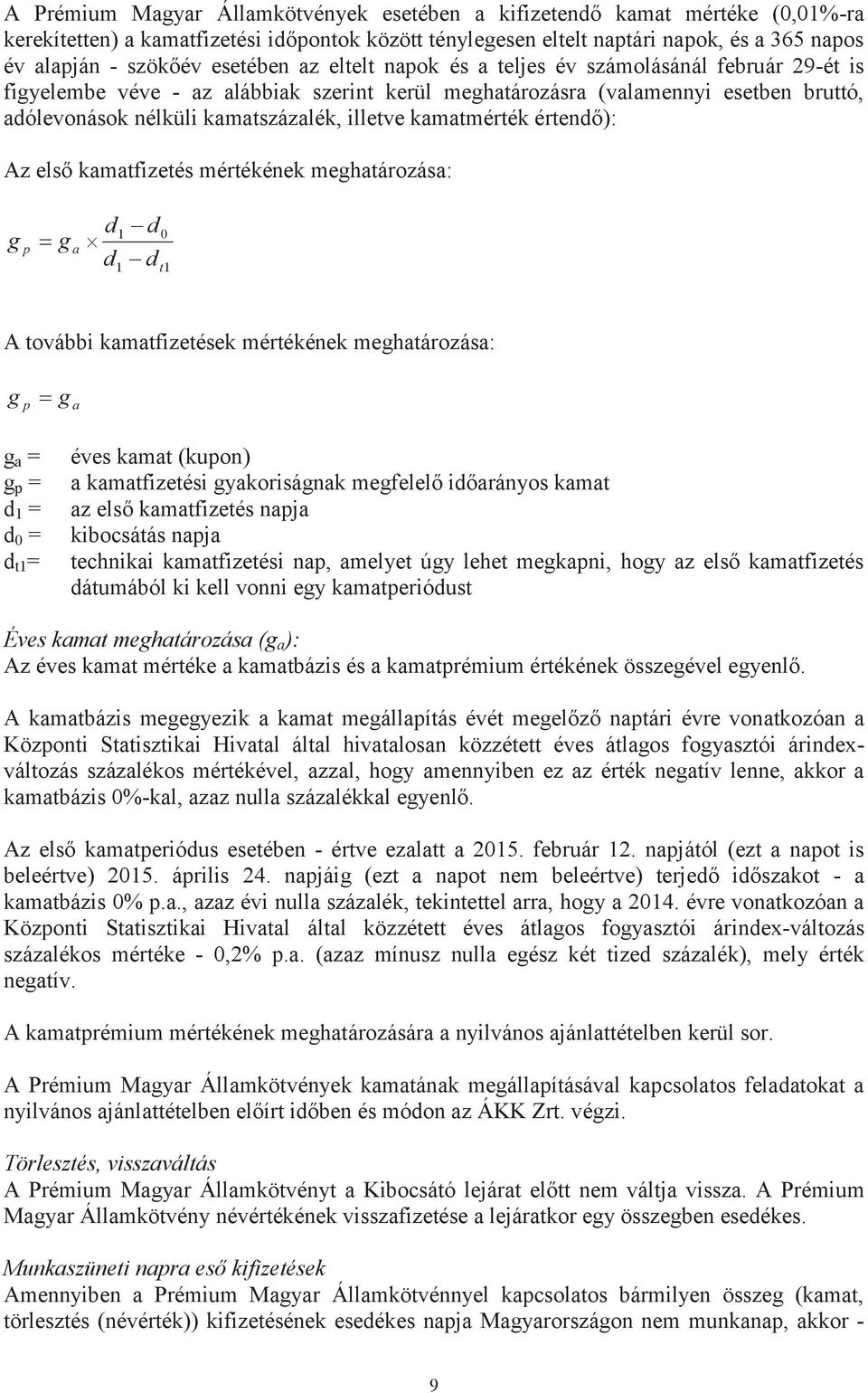 illetve kamatmérték értendő): Az első kamatfizetés mértékének meghatározása: g p g a d d 1 1 d d 0 t1 A további kamatfizetések mértékének meghatározása: g p g a g a = g p = d 1 = d 0 = d t1 = éves