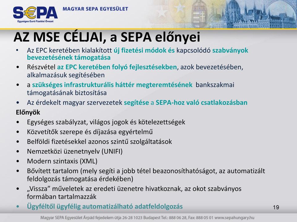 szabályzat, világs jgk és kötelezettségek Közvetítők szerepe és díjazása egyértelmű Belföldi fizetésekkel azns szintű szlgáltatásk Nemzetközi üzenetnyelv (UNIFI) Mdern szintaxis (XML) Bővített