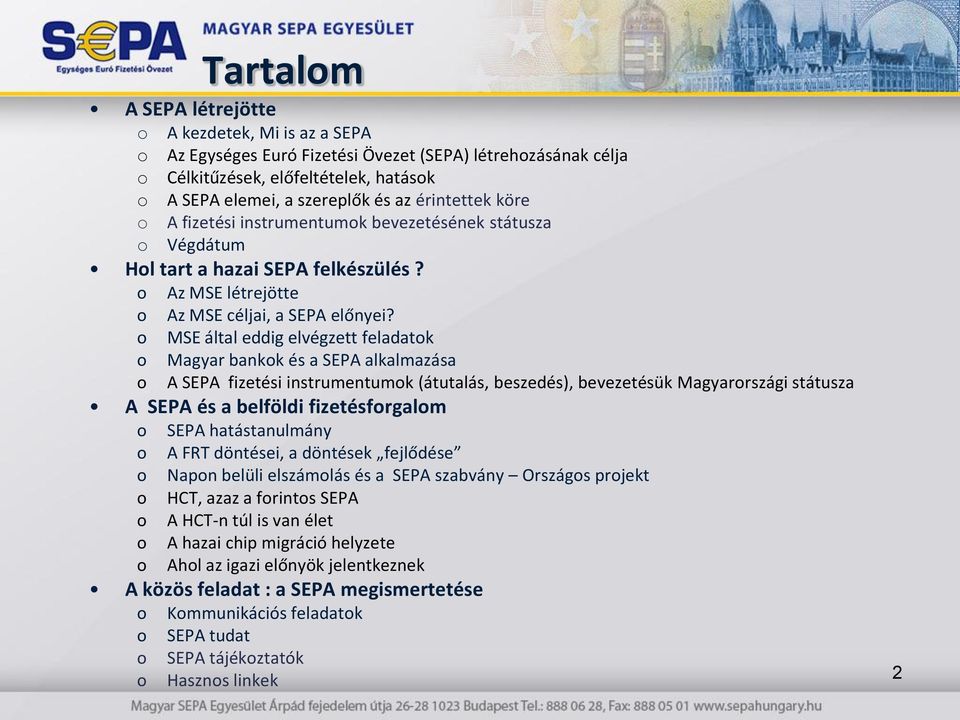 MSE által eddig elvégzett feladatk Magyar bankk és a SEPA alkalmazása A SEPA fizetési instrumentumk (átutalás, beszedés), bevezetésük Magyarrszági státusza A SEPA és a belföldi fizetésfrgalm SEPA