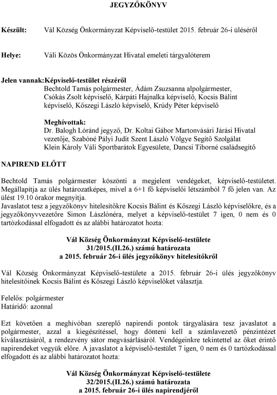 képviselő, Kocsis Bálint képviselő, Kőszegi László képviselő, Krúdy Péter képviselő NAPIREND ELŐTT Meghívottak: Dr. Balogh Lóránd, Dr.