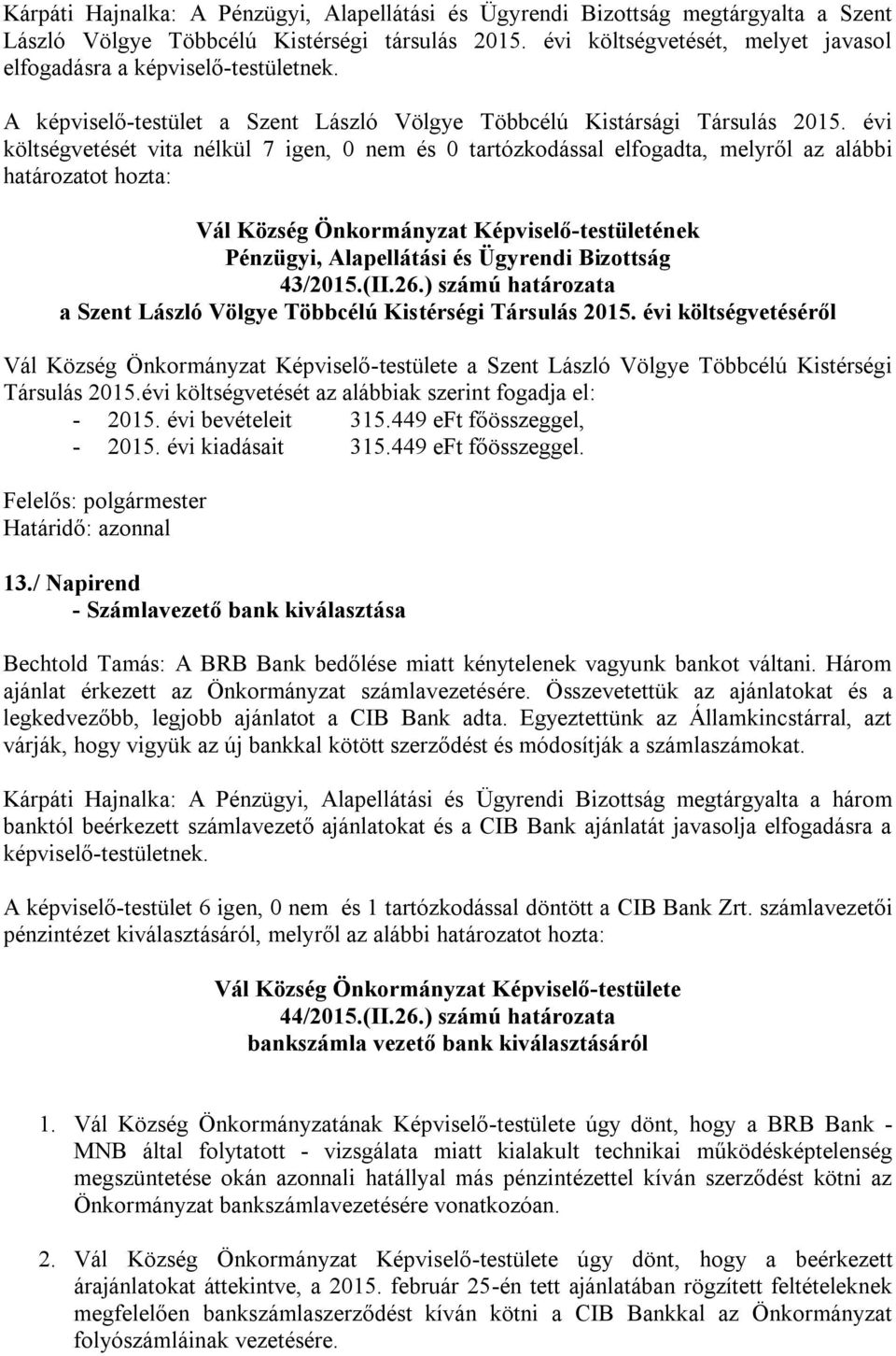 évi költségvetését vita nélkül 7 igen, 0 nem és 0 tartózkodással elfogadta, melyről az alábbi határozatot hozta: Vál Község Önkormányzat Képviselő-testületének Pénzügyi, Alapellátási és Ügyrendi