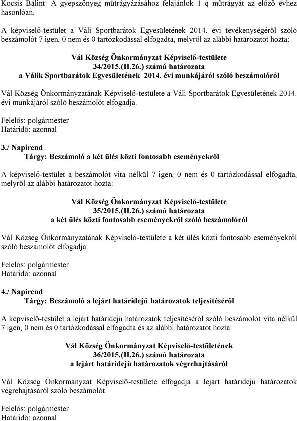 évi munkájáról szóló beszámolóról Vál Község Önkormányzatának Képviselő-testülete a Váli Sportbarátok Egyesületének 2014. évi munkájáról szóló beszámolót elfogadja. 3.