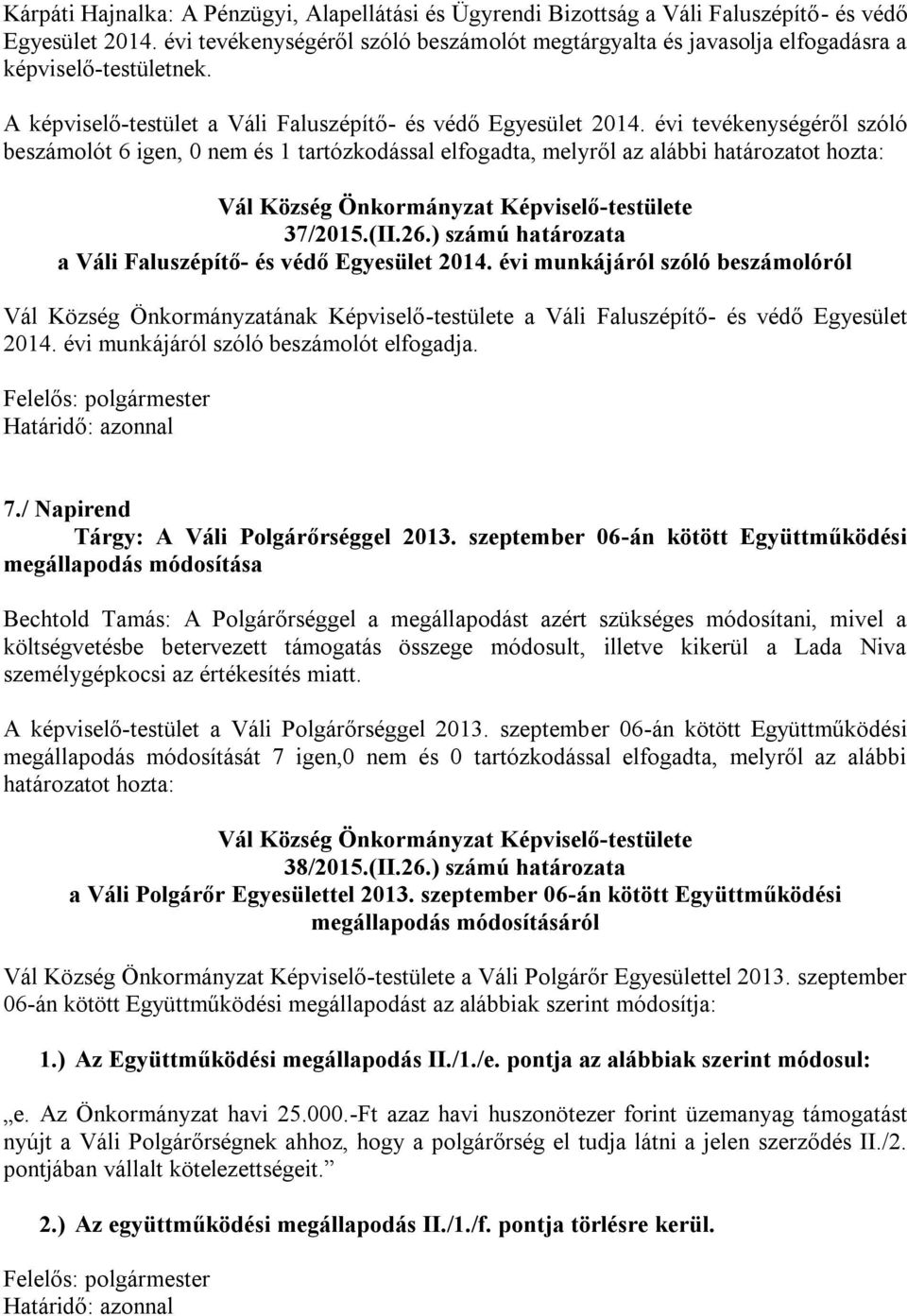 évi tevékenységéről szóló beszámolót 6 igen, 0 nem és 1 tartózkodással elfogadta, melyről az alábbi határozatot hozta: 37/2015.(II.26.) számú határozata a Váli Faluszépítő- és védő Egyesület 2014.