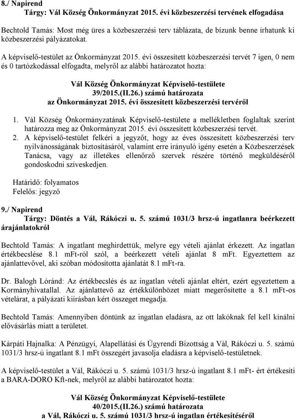 évi összesített közbeszerzési tervét 7 igen, 0 nem és 0 tartózkodással elfogadta, melyről az alábbi határozatot hozta: 39/2015.(II.26.) számú határozata az Önkormányzat 2015.