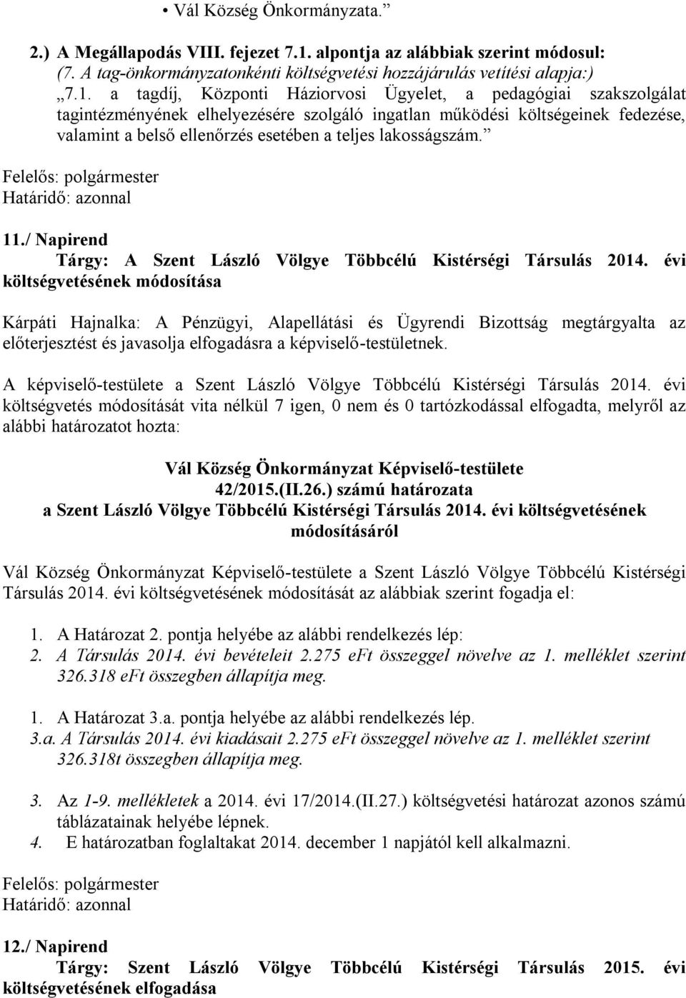 a tagdíj, Központi Háziorvosi Ügyelet, a pedagógiai szakszolgálat tagintézményének elhelyezésére szolgáló ingatlan működési költségeinek fedezése, valamint a belső ellenőrzés esetében a teljes