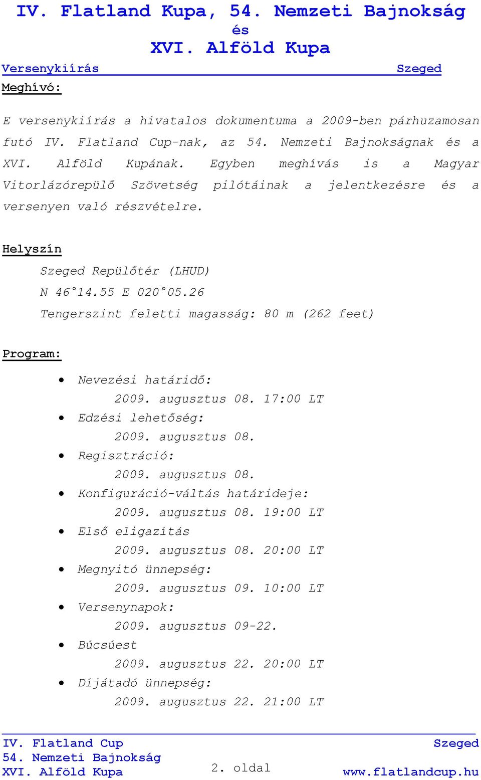 26 Tengerszint feletti magasság: 80 m (262 feet) Program: Nevezi határidı: 2009. augusztus 08. 17:00 LT Edzi lehetıség: 2009. augusztus 08. Regisztráció: 2009. augusztus 08. Konfiguráció-váltás határideje: 2009.