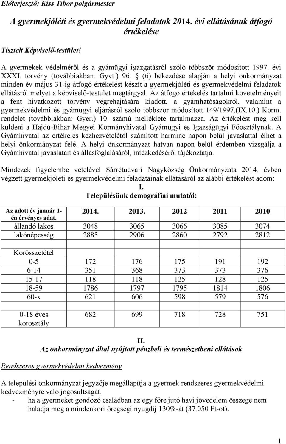 (6) bekezdése alapján a helyi önkormányzat minden év május 31-ig átfogó értékelést készít a gyermekjóléti és gyermekvédelmi feladatok ellátásról melyet a képviselő-testület megtárgyal.