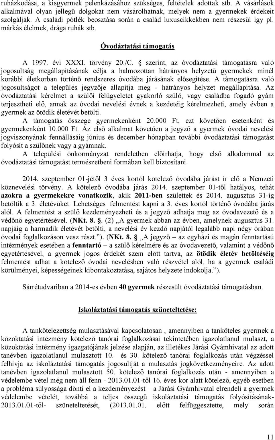 szerint, az óvodáztatási támogatásra való jogosultság megállapításának célja a halmozottan hátrányos helyzetű gyermekek minél korábbi életkorban történő rendszeres óvodába járásának elősegítése.