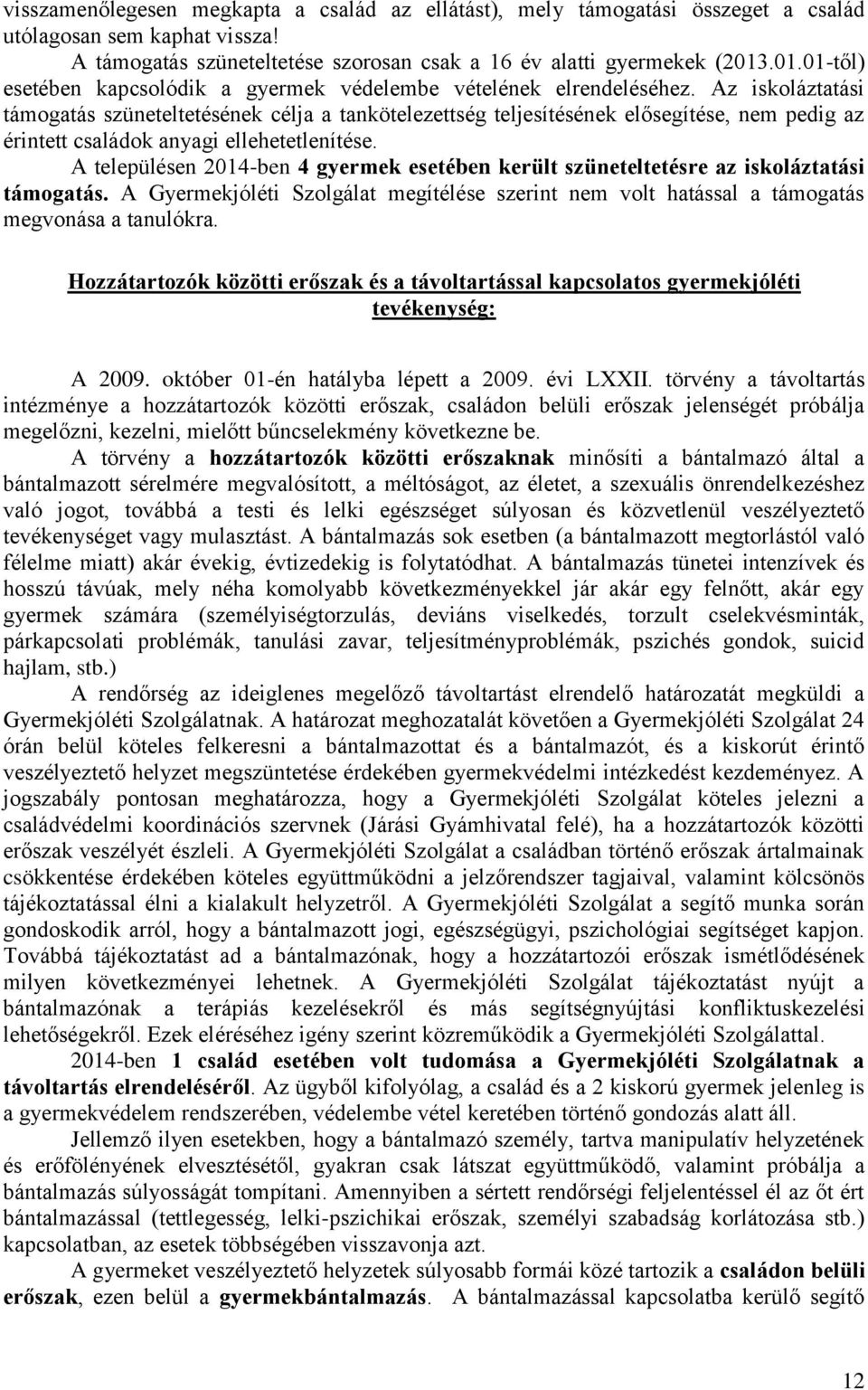 Az iskoláztatási támogatás szüneteltetésének célja a tankötelezettség teljesítésének elősegítése, nem pedig az érintett családok anyagi ellehetetlenítése.